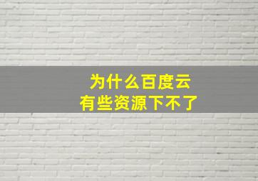 为什么百度云有些资源下不了