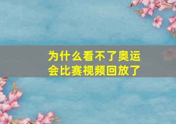 为什么看不了奥运会比赛视频回放了