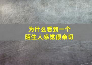 为什么看到一个陌生人感觉很亲切