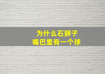 为什么石狮子嘴巴里有一个球