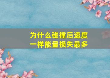 为什么碰撞后速度一样能量损失最多