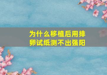 为什么移植后用排卵试纸测不出强阳