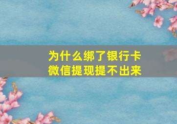 为什么绑了银行卡微信提现提不出来