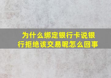 为什么绑定银行卡说银行拒绝该交易呢怎么回事