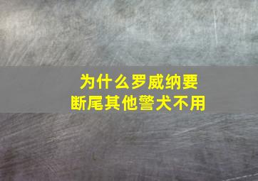 为什么罗威纳要断尾其他警犬不用