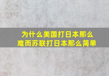 为什么美国打日本那么难而苏联打日本那么简单