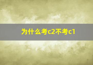 为什么考c2不考c1