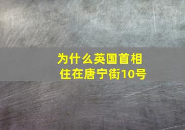 为什么英国首相住在唐宁街10号