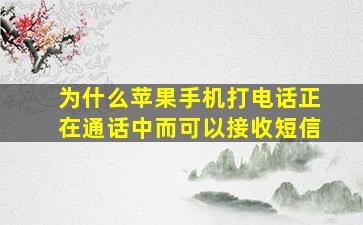 为什么苹果手机打电话正在通话中而可以接收短信