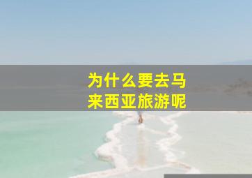 为什么要去马来西亚旅游呢