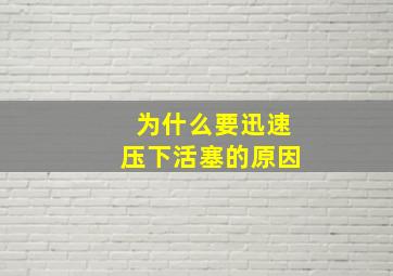 为什么要迅速压下活塞的原因