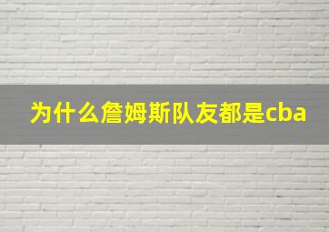 为什么詹姆斯队友都是cba