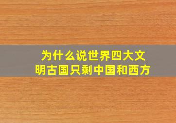 为什么说世界四大文明古国只剩中国和西方