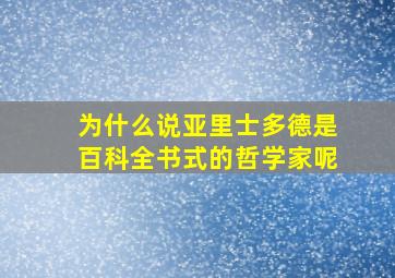 为什么说亚里士多德是百科全书式的哲学家呢