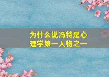 为什么说冯特是心理学第一人物之一