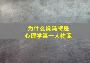 为什么说冯特是心理学第一人物呢