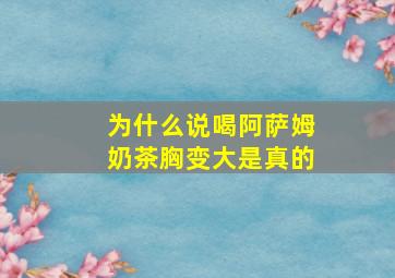 为什么说喝阿萨姆奶茶胸变大是真的