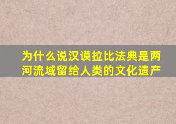 为什么说汉谟拉比法典是两河流域留给人类的文化遗产