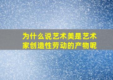 为什么说艺术美是艺术家创造性劳动的产物呢