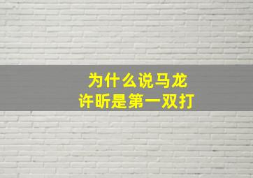 为什么说马龙许昕是第一双打