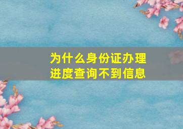 为什么身份证办理进度查询不到信息