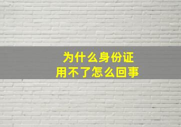 为什么身份证用不了怎么回事