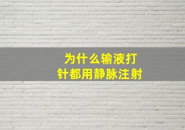 为什么输液打针都用静脉注射