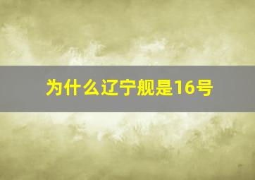 为什么辽宁舰是16号