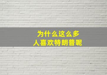 为什么这么多人喜欢特朗普呢