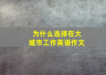 为什么选择在大城市工作英语作文