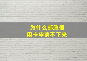 为什么邮政信用卡申请不下来