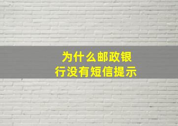 为什么邮政银行没有短信提示