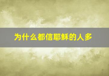 为什么都信耶稣的人多