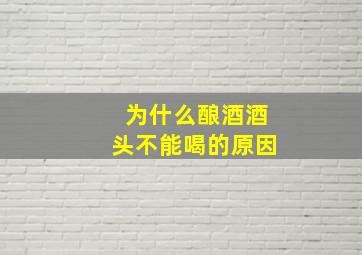 为什么酿酒酒头不能喝的原因