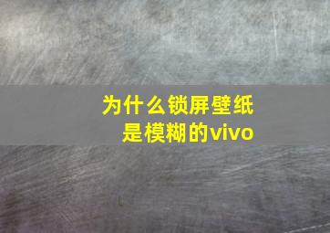 为什么锁屏壁纸是模糊的vivo