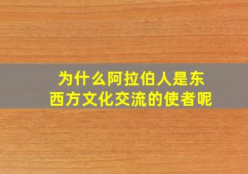 为什么阿拉伯人是东西方文化交流的使者呢