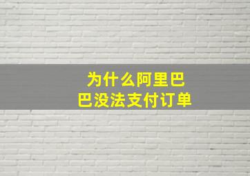 为什么阿里巴巴没法支付订单