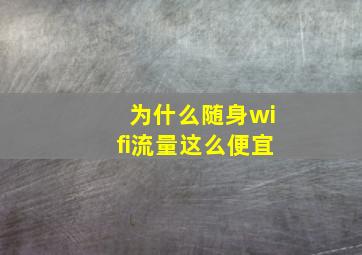 为什么随身wifi流量这么便宜