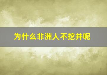 为什么非洲人不挖井呢