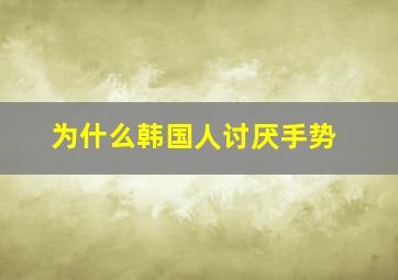 为什么韩国人讨厌手势