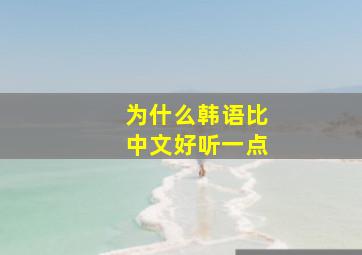 为什么韩语比中文好听一点