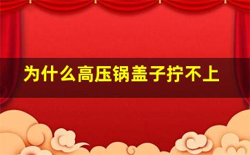 为什么高压锅盖子拧不上