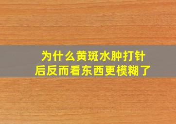 为什么黄斑水肿打针后反而看东西更模糊了