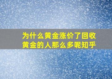 为什么黄金涨价了回收黄金的人那么多呢知乎