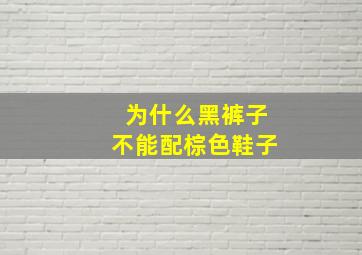 为什么黑裤子不能配棕色鞋子