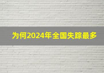 为何2024年全国失踪最多