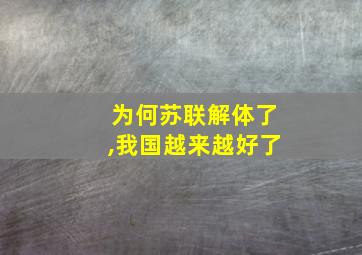 为何苏联解体了,我国越来越好了