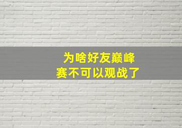 为啥好友巅峰赛不可以观战了