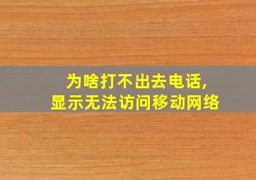 为啥打不出去电话,显示无法访问移动网络