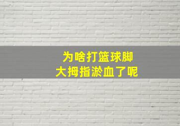 为啥打篮球脚大拇指淤血了呢